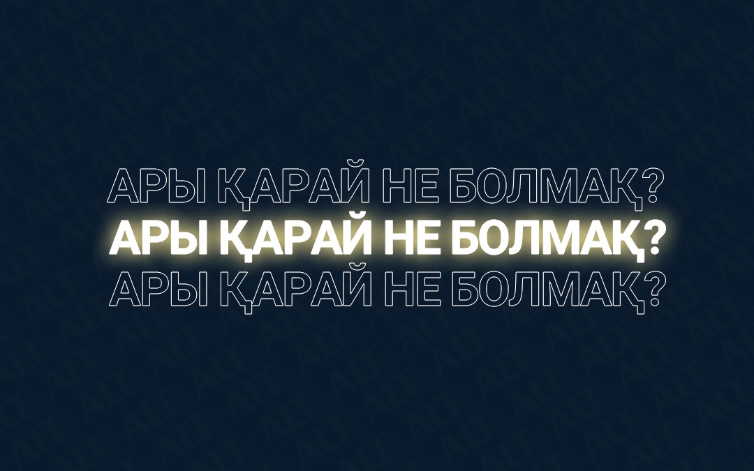 АРЫ ҚАРАЙ НЕ БОЛМАҚ?